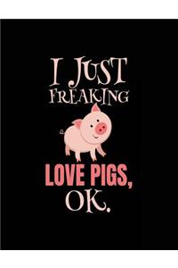 I Just Freaking Love Pigs OK