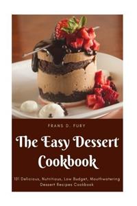 The Easy Dessert Cookbook: 101 Delicious, Nutritious, Low Budget, Mouthwatering Dessert Recipes Cookbook