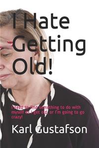 I Hate Getting Old!