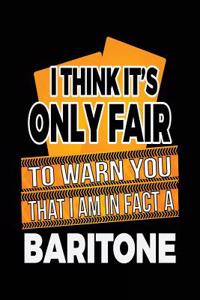 I Think It's Only Fair To Warn You That I Am In Fact A Baritone
