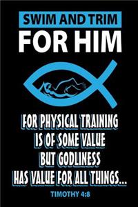 Swim and Trim for HIm For Physical Training is of Some Value But Godliness Has Value For All Things Timothy 4
