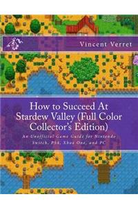 How to Succeed at Stardew Valley (Full Color Collector's Edition): An Unofficial Game Guide for Nintendo Switch, Ps4, Xbox One, and PC