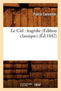 Le Cid: Tragédie (Edition Classique) (Éd.1842)