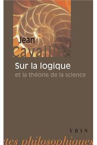 Jean Cavailles: Sur La Logique Et La Theorie de la Science