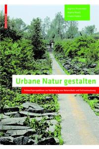 Urbane Natur Gestalten: Entwurfsperspektiven Zur Verbindung Von Naturschutz Und Freiraumnutzung