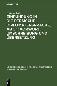 Einführung in Die Persische Diplomatensprache, Abt. 1: Vorwort, Umschreibung Und Übersetzung