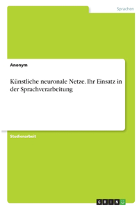 Künstliche neuronale Netze. Ihr Einsatz in der Sprachverarbeitung