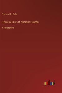 Hiwa; A Tale of Ancient Hawaii: in large print