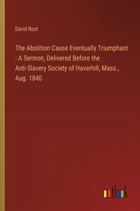 The Abolition Cause Eventually Triumphant