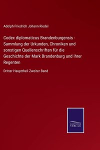 Codex diplomaticus Brandenburgensis - Sammlung der Urkunden, Chroniken und sonstigen Quellenschriften für die Geschichte der Mark Brandenburg und ihrer Regenten