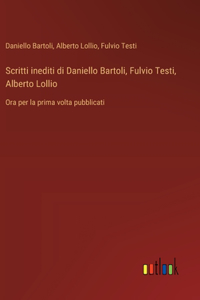Scritti inediti di Daniello Bartoli, Fulvio Testi, Alberto Lollio