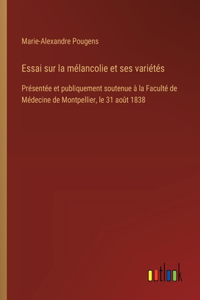 Essai sur la mélancolie et ses variétés: Présentée et publiquement soutenue à la Faculté de Médecine de Montpellier, le 31 août 1838