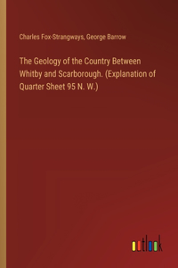 The Geology of the Country Between Whitby and Scarborough. (Explanation of Quarter Sheet 95 N. W.)