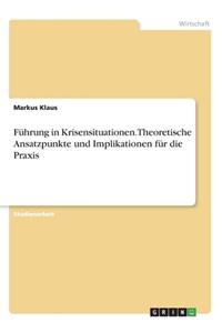 Führung in Krisensituationen. Theoretische Ansatzpunkte und Implikationen für die Praxis