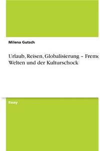Urlaub, Reisen, Globalisierung - Fremde Welten und der Kulturschock