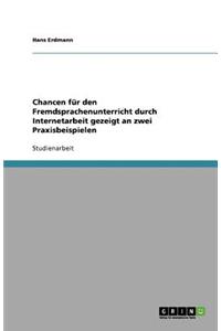 Chancen für den Fremdsprachenunterricht durch Internetarbeit gezeigt an zwei Praxisbeispielen