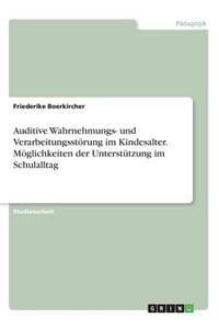 Auditive Wahrnehmungs- und Verarbeitungsstörung im Kindesalter. Möglichkeiten der Unterstützung im Schulalltag
