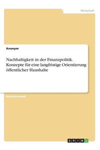 Nachhaltigkeit in der Finanzpolitik. Konzepte für eine langfristige Orientierung öffentlicher Haushalte