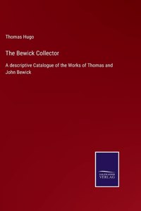 Bewick Collector: A descriptive Catalogue of the Works of Thomas and John Bewick
