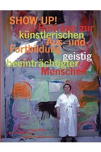 SHOW UP! Beiträge zur künstlerischen Aus- und Fortbildung geistig beeinträchtigter Menschen