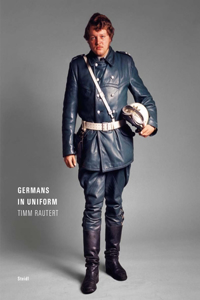 Timm Rautert: Germans in Uniform