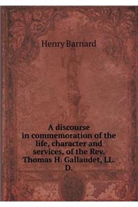 A Discourse in Commemoration of the Life, Character and Services, of the REV. Thomas H. Gallaudet, LL.D