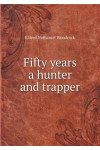 Fifty years a hunter and trapper