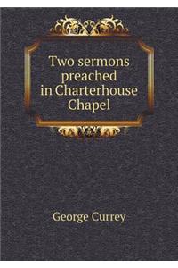 Two Sermons Preached in Charterhouse Chapel