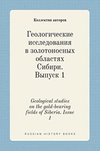 Geological Studies on the Gold-Bearing Fields of Siberia. Issue 1