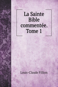 La Sainte Bible commentée. Tome 1