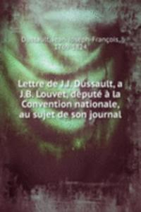 Lettre de J.J. Dussault, a J.B. Louvet, depute a la Convention nationale, au sujet de son journal