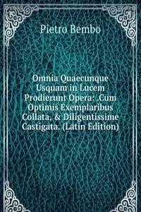Omnia Quaecunque Usquam in Lucem Prodierunt Opera: .Cum Optimis Exemplaribus Collata, & Diligentissime Castigata. (Latin Edition)