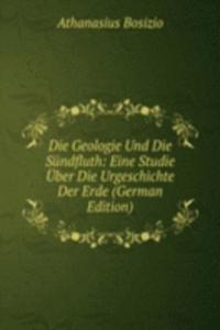 Die Geologie Und Die Sundfluth: Eine Studie Uber Die Urgeschichte Der Erde (German Edition)