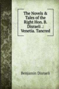Novels & Tales of the Right Hon. B. Disraeli .: Venetia. Tancred