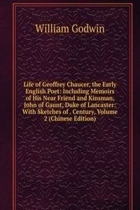 Life of Geoffrey Chaucer, the Early English Poet: Including Memoirs of His Near Friend and Kinsman, John of Gaunt, Duke of Lancaster: With Sketches of . Century, Volume 2 (Chinese Edition)