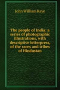 people of India: a series of photographic illustrations, with descriptive letterpress, of the races and tribes of Hindustan