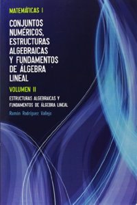 Matematicas I. Volumen II. Estructuras Algebraicas y Fundamentos de Algebra Lineal