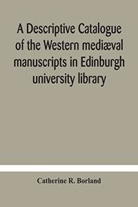 descriptive catalogue of the Western mediæval manuscripts in Edinburgh university library