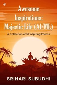 Awesome Inspirations: Majestic Life (AI/ML) A Collection of 51 Inspiring Poems