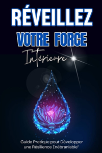 Réveillez Votre Force Intérieure: Guide Pratique pour Développer une Résilience Inébranlable" Techniques et Stratégies pour Gérer le Stress et Transformer les Défis en Opportunités