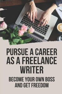 Pursue A Career As A Freelance Writer