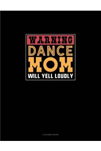 Warning Dance Mom Will Yell Loudly