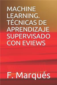 Machine Learning. Técnicas de Aprendizaje Supervisado Con Eviews