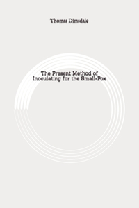 The Present Method of Inoculating for the Small-Pox