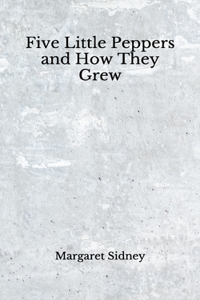 Five Little Peppers and How They Grew