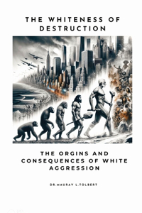 Whiteness of Destruction: The Origins and Consequences of White Aggression