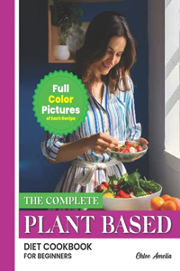 Complete Plant Based Diet Cookbook For Beginners