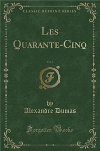 Les Quarante-Cinq, Vol. 3 (Classic Reprint)