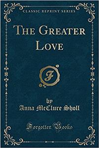 The Greater Love (Classic Reprint)