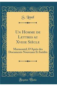 Un Homme de Lettres Au Xviiie Siï¿½cle: Marmontel; d'Aprï¿½s Des Documents Nouveaux Et Inï¿½dits (Classic Reprint)